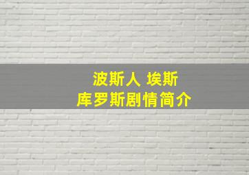 波斯人 埃斯库罗斯剧情简介